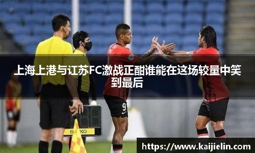 上海上港与讧苏FC激战正酣谁能在这场较量中笑到最后