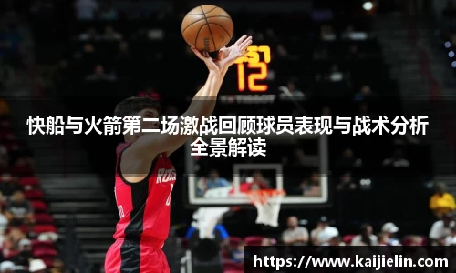 快船与火箭第二场激战回顾球员表现与战术分析全景解读