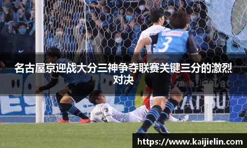 名古屋京迎战大分三神争夺联赛关键三分的激烈对决
